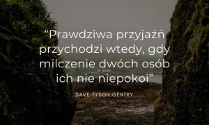 Prawdziwa przyjaźń przychodzi wtedy, gdy milczenie dwóch osób ich nie niepokoi" - cytaty o przyjaźni Dave'a Tysona Gentry'ego.