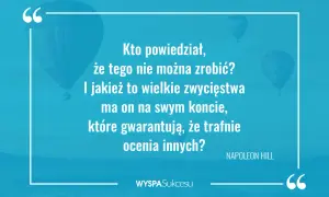 Kto powiedział, że czegoś nie można zrobić? Inspirujące cytaty o wielkich zwycięstwach i trafnej ocenie innych. Napoleon Hill.