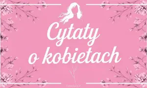 Różowe tło z kwiatami i sylwetką kobiety. Biały napis: "Cytaty o kobietach". Inspirujące cytaty dla każdej kobiety.