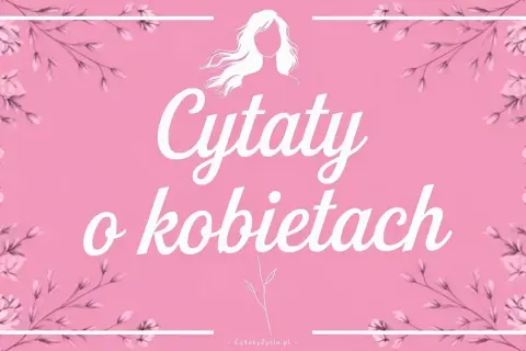 Różowe tło z kwiatami i sylwetką kobiety. Biały napis: "Cytaty o kobietach". Inspirujące cytaty dla każdej kobiety.