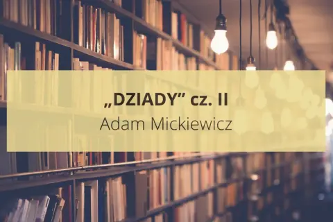 Streszczenie "Dziady" cz. II Adama Mickiewicza, w tle regały pełne książek i wiszące żarówki.