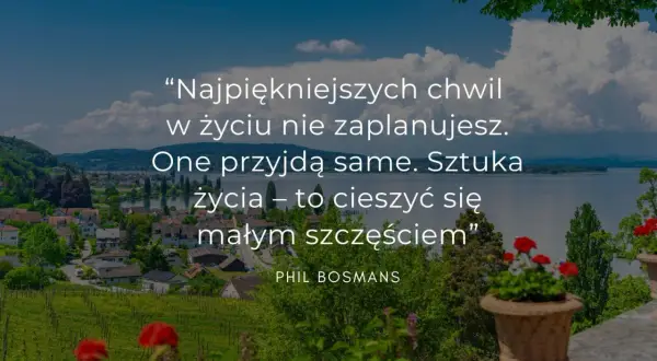 Inspirujące cytaty o cieszeniu się z tego, co mamy - mądrości życiowe
