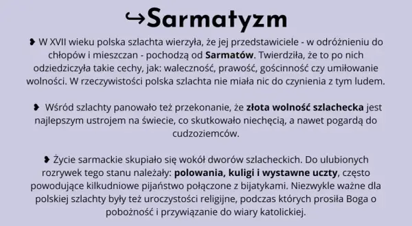 Sarmatyzm: polska szlachta wierzyła w pochodzenie od Sarmatów, ceniła wolność i waleczność. Życie sarmackie to dwory, polowania, uczty i pobożność.