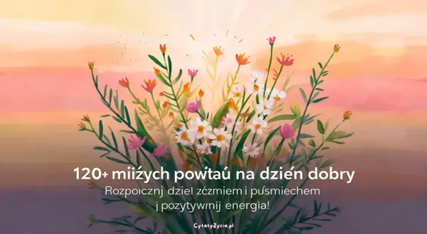 Kwiaty na tle zachodzącego słońca. Znajdź mądre życzenia na dzień dobry, by zacząć dzień z uśmiechem i pozytywną energią.
