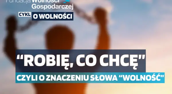 Cynizm co to? Sylwetka człowieka z podniesionymi rękami symbolizuje wolność. Fundacja Wolności Gospodarczej pyta "Robię, co chcę", czyli o znaczeniu słowa "wolność".