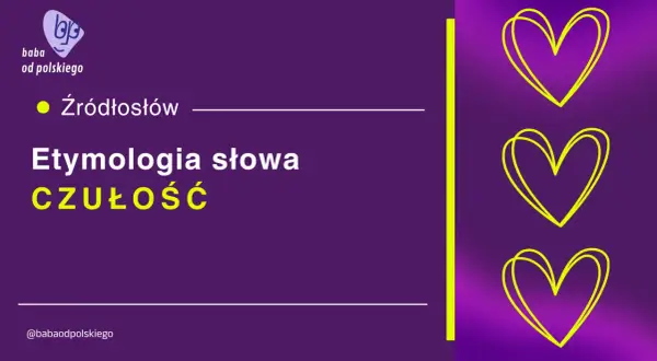 Etymologia słowa "czułość" odkrywa jego korzenie. Logo "baba od polskiego" i serca sugerują temat.