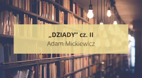 Streszczenie "Dziady" cz. II Adama Mickiewicza, w tle regały pełne książek i wiszące żarówki.