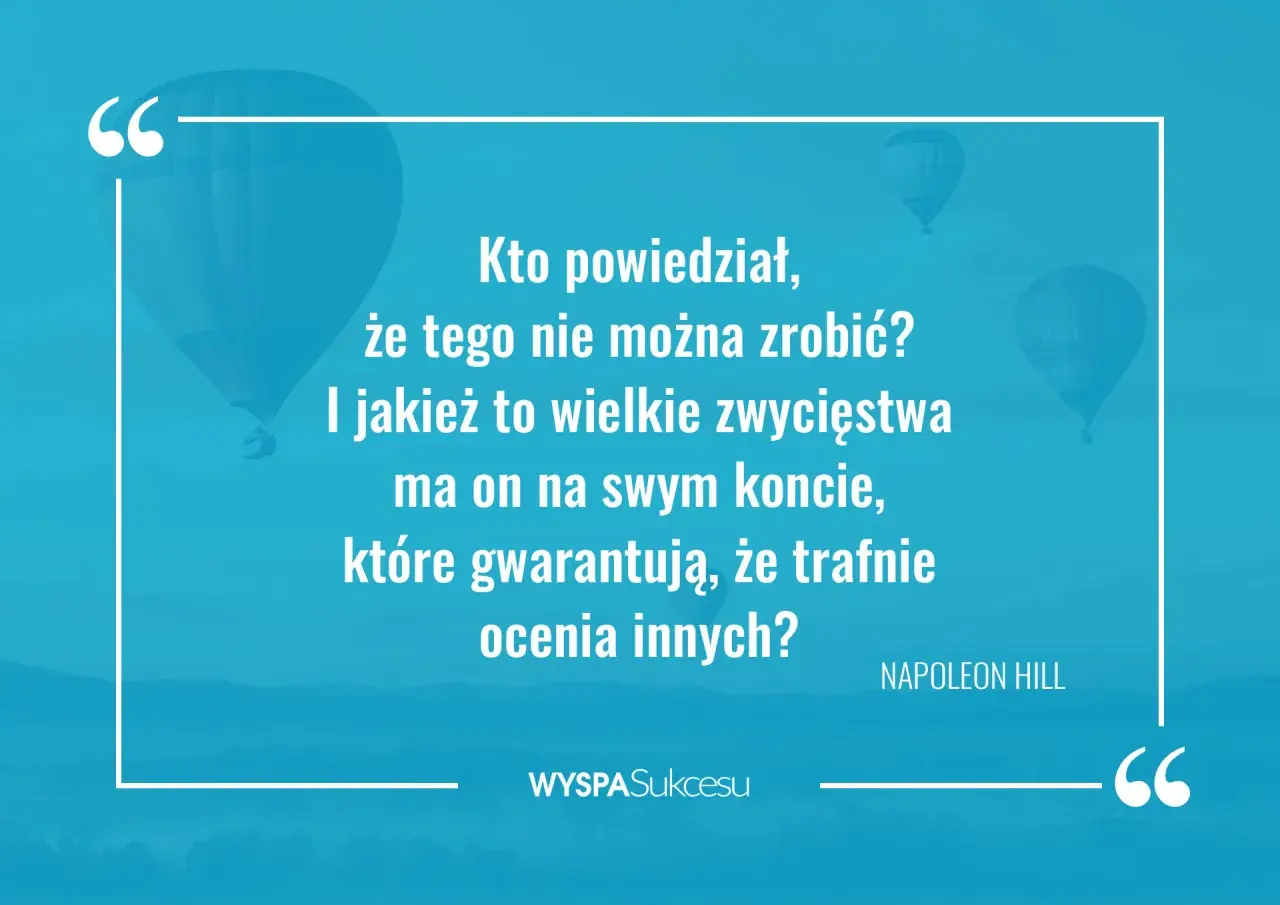 Kto powiedział, że czegoś nie można zrobić? Inspirujące cytaty o wielkich zwycięstwach i trafnej ocenie innych. Napoleon Hill.