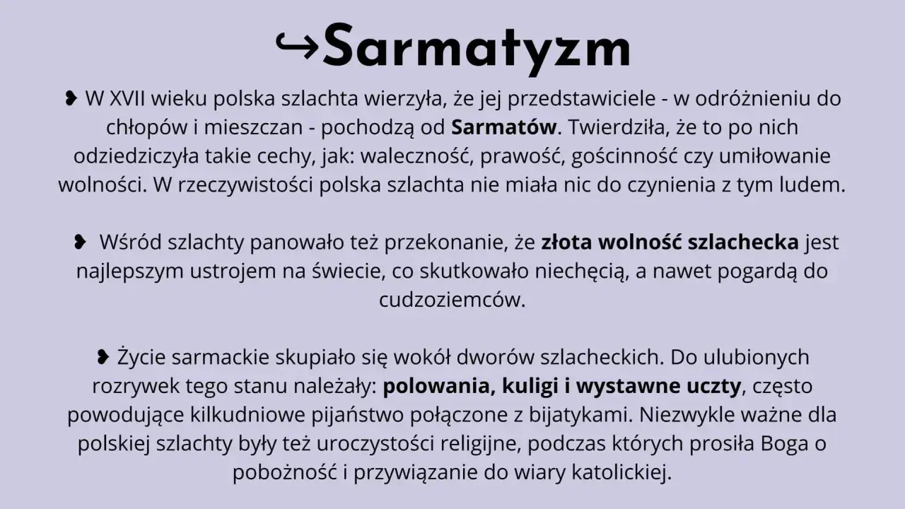 Sarmatyzm: polska szlachta wierzyła w pochodzenie od Sarmatów, ceniła wolność i waleczność. Życie sarmackie to dwory, polowania, uczty i pobożność.