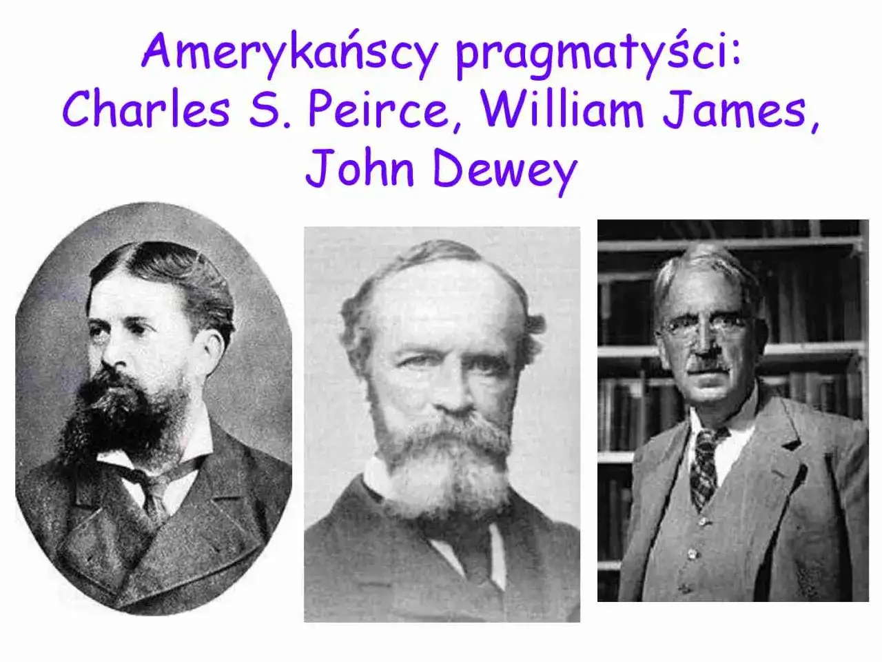 Amerykańscy pragmatycy: Peirce, James, Dewey. Trzech myślicieli, których idee ukształtowały pragmatyzm.