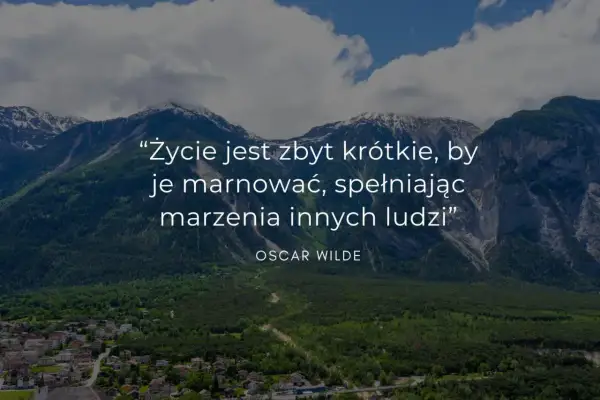 Piękne cytaty o szczęściu na tle gór. Oscar Wilde przypomina: "Życie jest zbyt krótkie, by je marnować, spełniając marzenia innych ludzi".