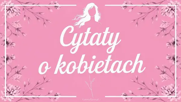 Różowe tło z kwiatami i sylwetką kobiety. Biały napis: "Cytaty o kobietach". Inspirujące cytaty dla każdej kobiety.