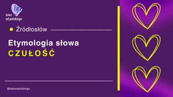 Etymologia słowa "czułość" odkrywa jego korzenie. Logo "baba od polskiego" i serca sugerują temat.