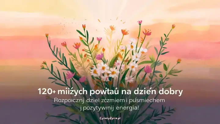 Kwiaty na tle zachodzącego słońca. Znajdź mądre życzenia na dzień dobry, by zacząć dzień z uśmiechem i pozytywną energią.